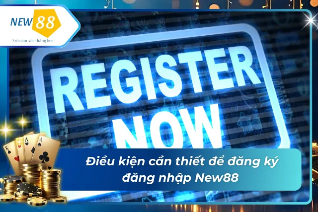 Điều kiện để người chơi đăng ký đăng nhập New88 
